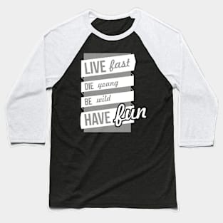 live fast, die young, be wild, have fun Baseball T-Shirt